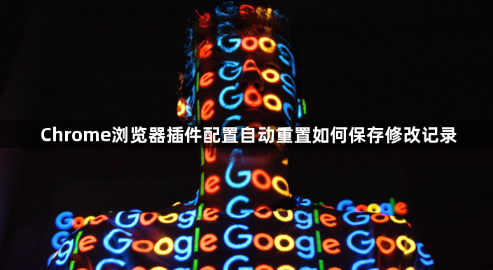 Chrome浏览器插件配置自动重置如何保存修改记录1