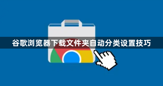谷歌浏览器下载文件夹自动分类设置技巧1