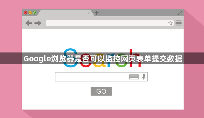Google浏览器是否可以监控网页表单提交数据1