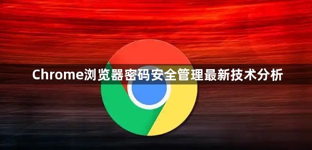 Chrome浏览器密码安全管理最新技术分析1