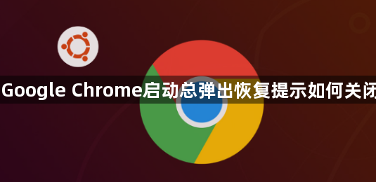 Google Chrome启动总弹出恢复提示如何关闭1