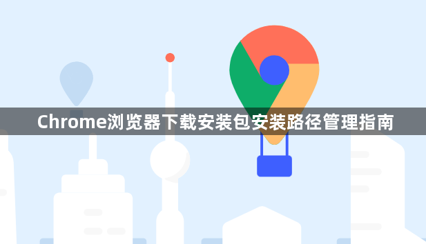 Chrome浏览器下载安装包安装路径管理指南1