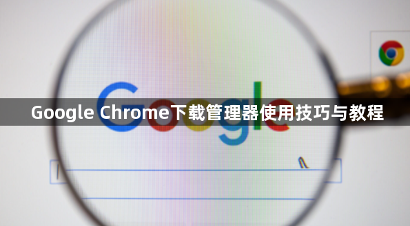 Google Chrome下载管理器使用技巧与教程1