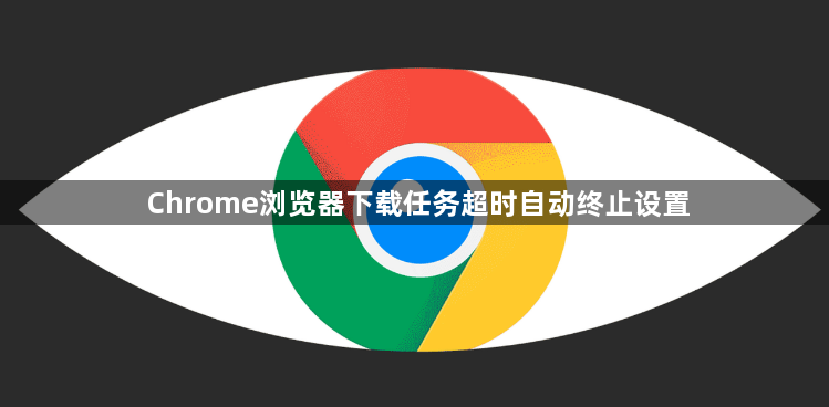 Chrome浏览器下载任务超时自动终止设置1
