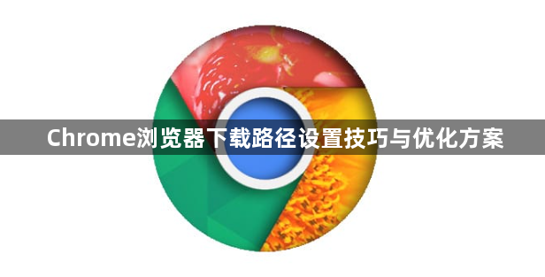 Chrome浏览器下载路径设置技巧与优化方案1