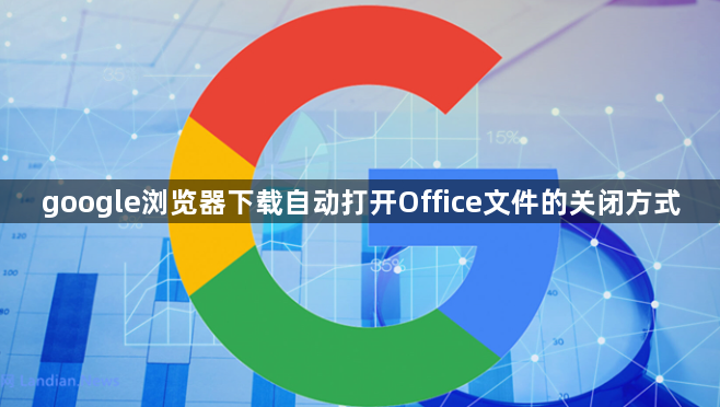 google浏览器下载自动打开Office文件的关闭方式1