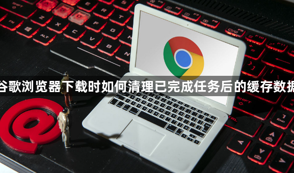 谷歌浏览器下载时如何清理已完成任务后的缓存数据1