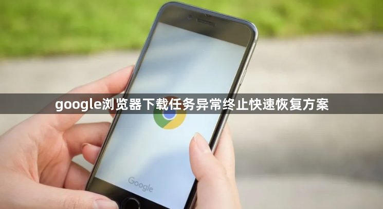 google浏览器下载任务异常终止快速恢复方案1