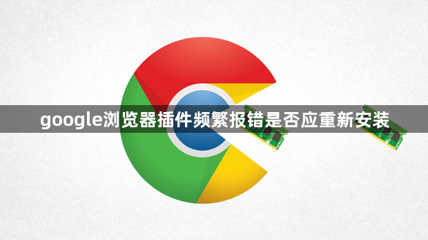 google浏览器插件频繁报错是否应重新安装1