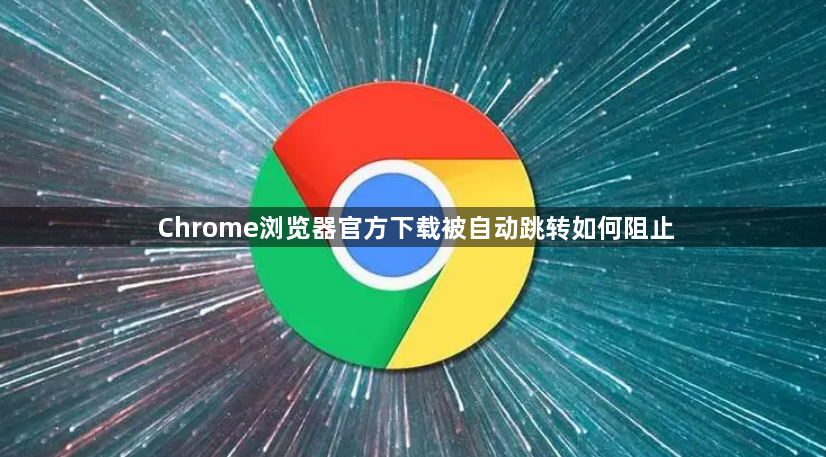 Chrome浏览器官方下载被自动跳转如何阻止1