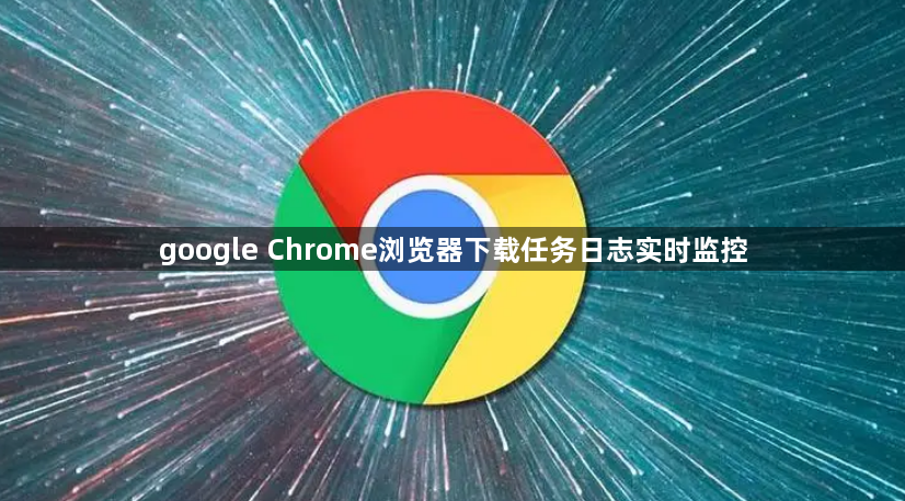 google Chrome浏览器下载任务日志实时监控1