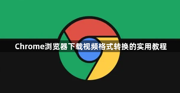 Chrome浏览器下载视频格式转换的实用教程1