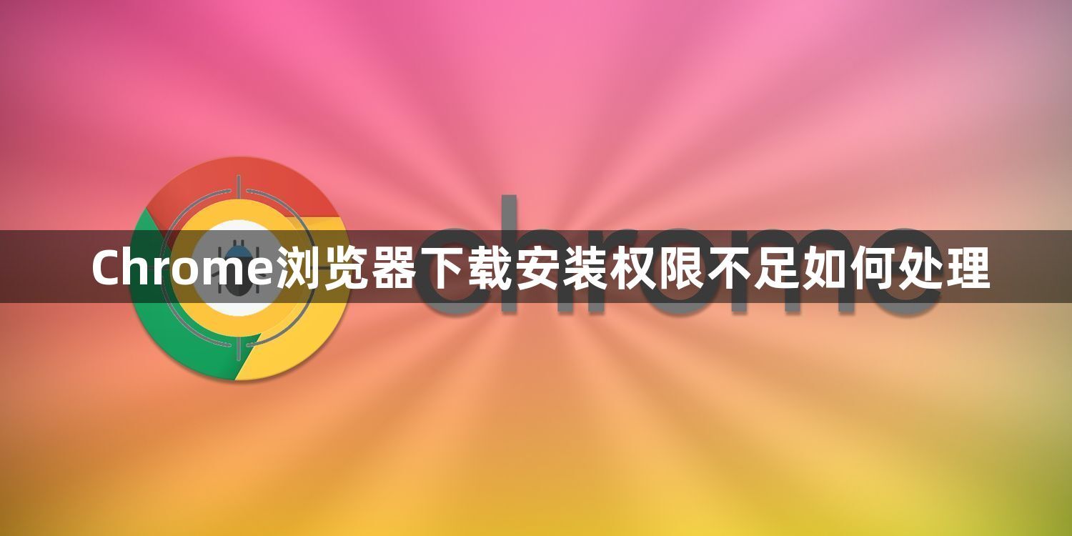 Chrome浏览器下载安装权限不足如何处理1
