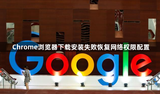 Chrome浏览器下载安装失败恢复网络权限配置1
