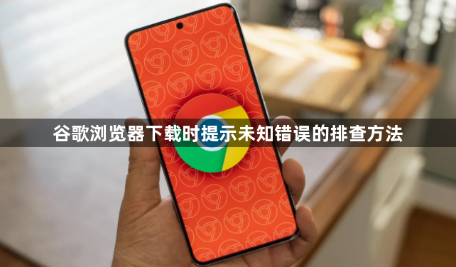谷歌浏览器下载时提示未知错误的排查方法1