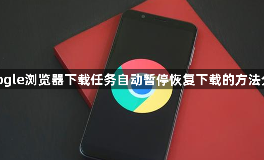 google浏览器下载任务自动暂停恢复下载的方法分享1
