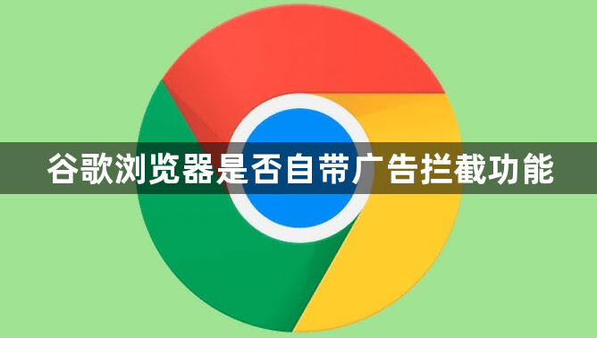 谷歌浏览器是否自带广告拦截功能1