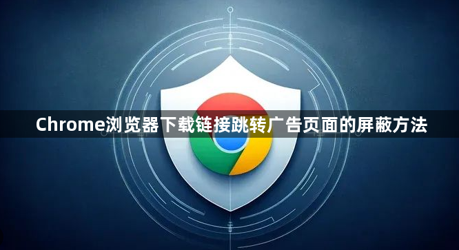 Chrome浏览器下载链接跳转广告页面的屏蔽方法1