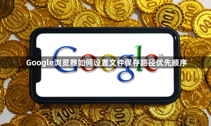 Google浏览器如何设置文件保存路径优先顺序1