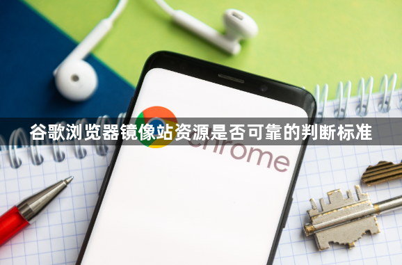 谷歌浏览器镜像站资源是否可靠的判断标准1