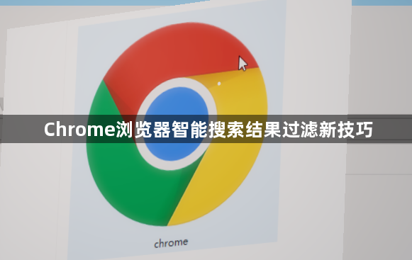 Chrome浏览器智能搜索结果过滤新技巧1