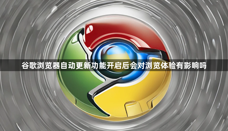 谷歌浏览器自动更新功能开启后会对浏览体验有影响吗1