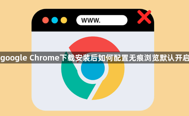 google Chrome下载安装后如何配置无痕浏览默认开启1