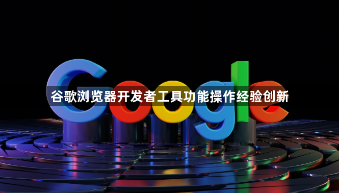 谷歌浏览器开发者工具功能操作经验创新1