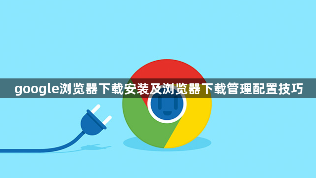google浏览器下载安装及浏览器下载管理配置技巧1