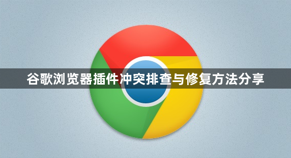 谷歌浏览器插件冲突排查与修复方法分享1