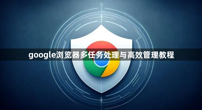 google浏览器多任务处理与高效管理教程1