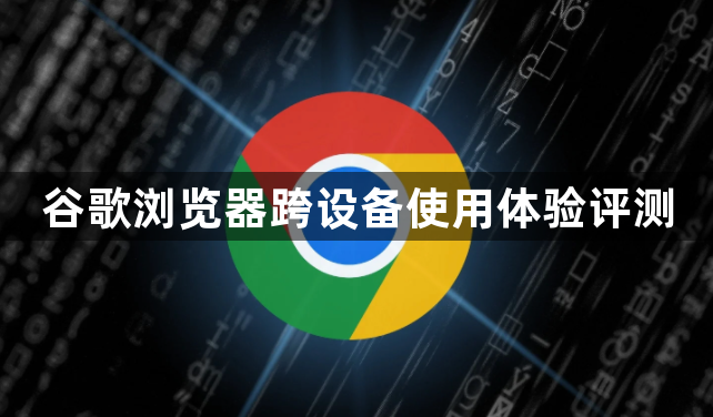谷歌浏览器跨设备使用体验评测1