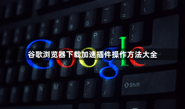 谷歌浏览器下载加速插件操作方法大全1