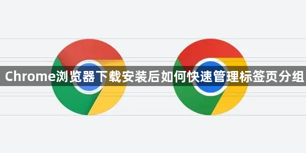 Chrome浏览器下载安装后如何快速管理标签页分组1