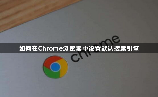 如何在Chrome浏览器中设置默认搜索引擎1