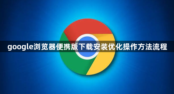 google浏览器便携版下载安装优化操作方法流程1
