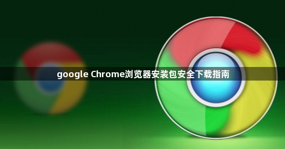 google Chrome浏览器安装包安全下载指南1