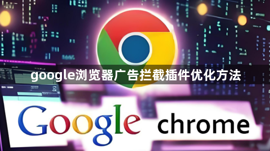google浏览器广告拦截插件优化方法1