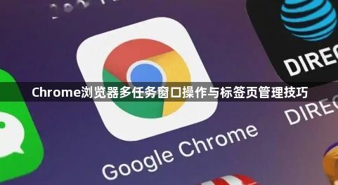 Chrome浏览器多任务窗口操作与标签页管理技巧1