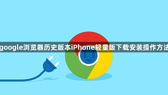 google浏览器历史版本iPhone轻量版下载安装操作方法1