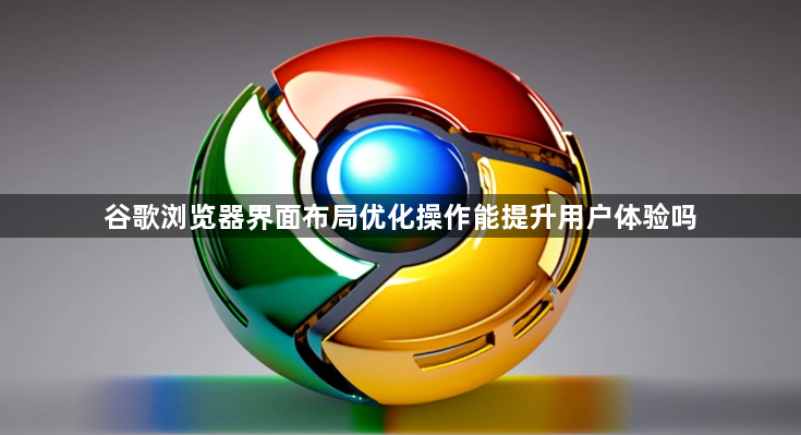 谷歌浏览器界面布局优化操作能提升用户体验吗1