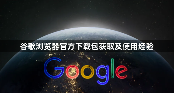 谷歌浏览器官方下载包获取及使用经验1