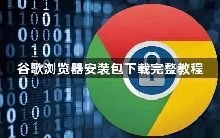 谷歌浏览器安装包下载完整教程1