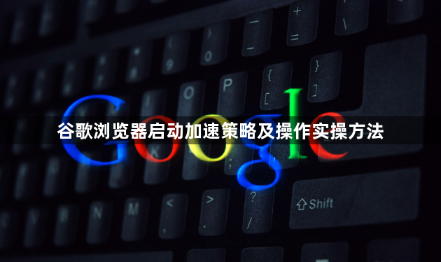 谷歌浏览器启动加速策略及操作实操方法1