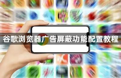 谷歌浏览器广告屏蔽功能配置教程1