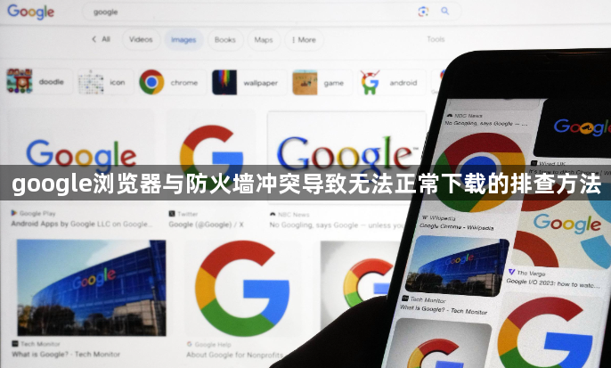 google浏览器与防火墙冲突导致无法正常下载的排查方法1