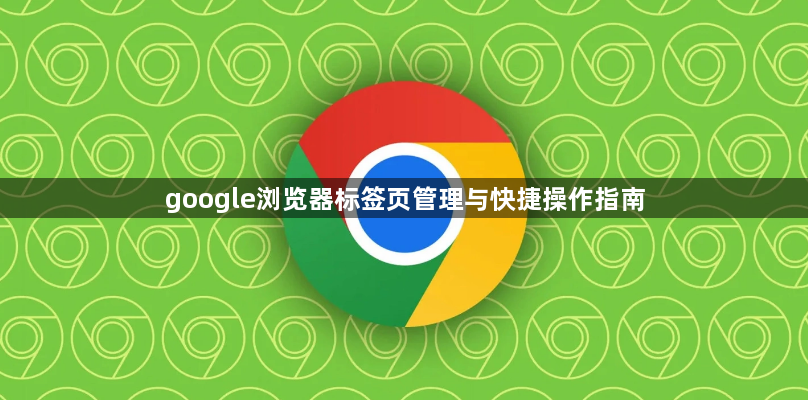 google浏览器标签页管理与快捷操作指南1