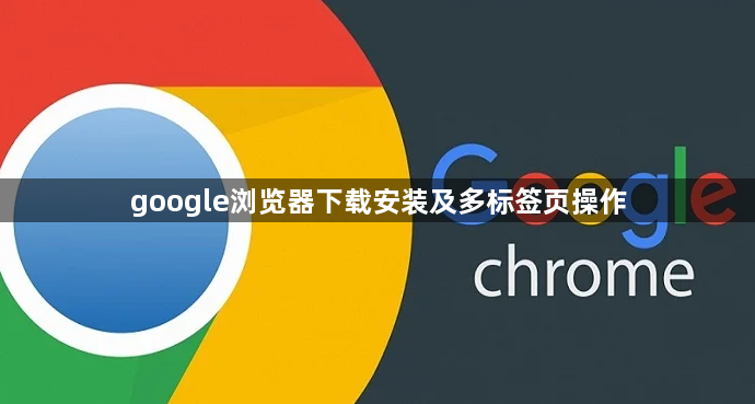google浏览器下载安装及多标签页操作1