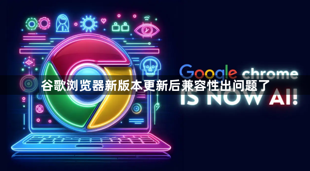 谷歌浏览器新版本更新后兼容性出问题了1