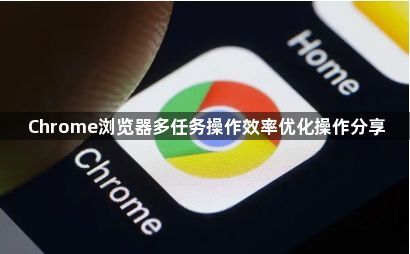 Chrome浏览器多任务操作效率优化操作分享1